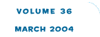 Volume 36 - March 2004