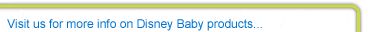 Visit us for more info on Disney Baby products...