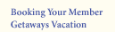 Booking your Member Getaways Vacation